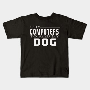 i fix computers to feed my dog Kids T-Shirt